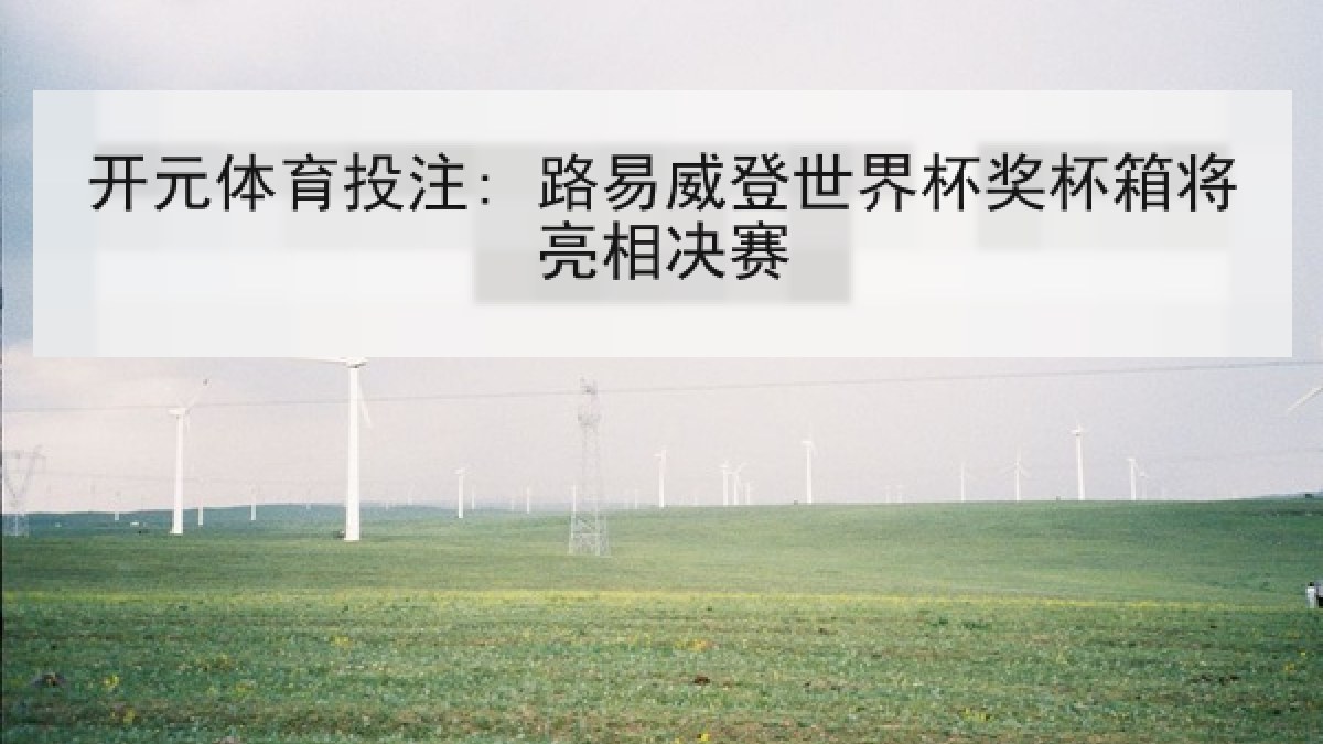 开元体育投注: 路易威登世界杯奖杯箱将亮相决赛 开元体育投注: 路易威登世界杯奖杯箱将亮相决赛